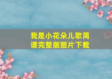 我是小花朵儿歌简谱完整版图片下载