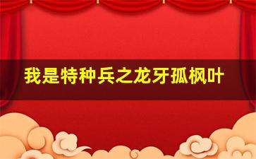 我是特种兵之龙牙孤枫叶