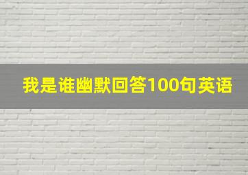 我是谁幽默回答100句英语