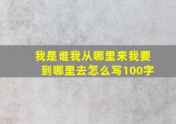 我是谁我从哪里来我要到哪里去怎么写100字