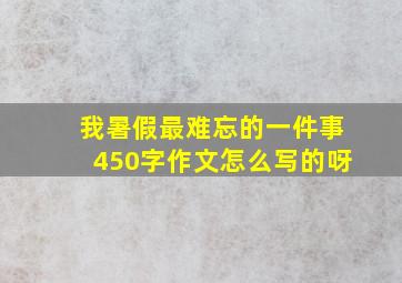 我暑假最难忘的一件事450字作文怎么写的呀