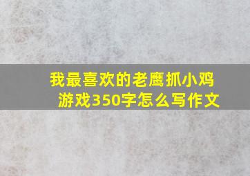 我最喜欢的老鹰抓小鸡游戏350字怎么写作文