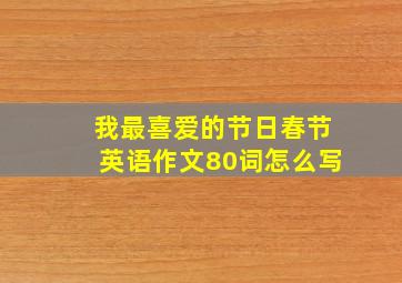 我最喜爱的节日春节英语作文80词怎么写