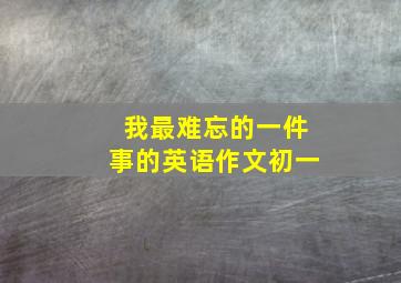 我最难忘的一件事的英语作文初一