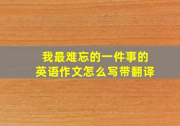 我最难忘的一件事的英语作文怎么写带翻译