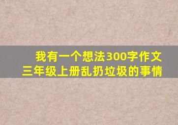 我有一个想法300字作文三年级上册乱扔垃圾的事情