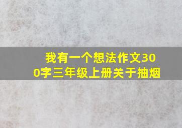 我有一个想法作文300字三年级上册关于抽烟