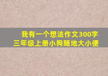 我有一个想法作文300字三年级上册小狗随地大小便