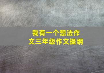 我有一个想法作文三年级作文提纲