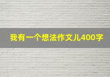 我有一个想法作文儿400字