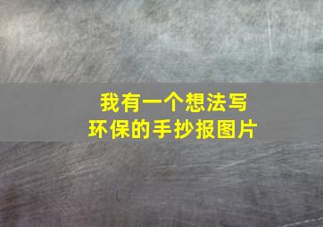 我有一个想法写环保的手抄报图片