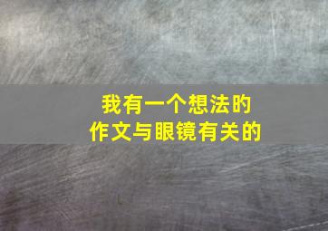 我有一个想法旳作文与眼镜有关的