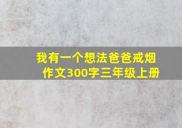 我有一个想法爸爸戒烟作文300字三年级上册