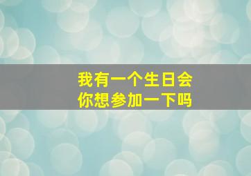 我有一个生日会你想参加一下吗