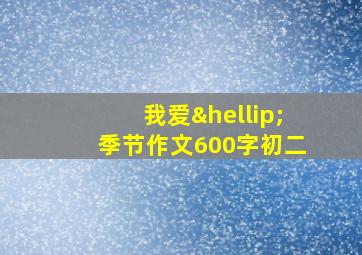 我爱…季节作文600字初二