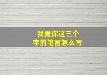 我爱你这三个字的笔画怎么写