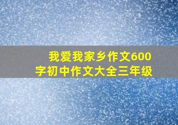 我爱我家乡作文600字初中作文大全三年级