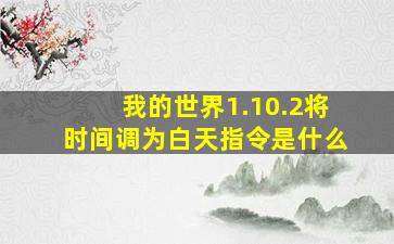 我的世界1.10.2将时间调为白天指令是什么