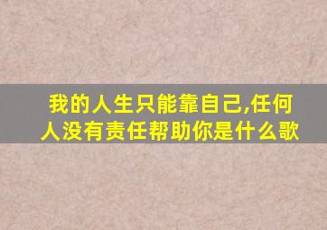 我的人生只能靠自己,任何人没有责任帮助你是什么歌