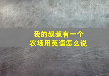 我的叔叔有一个农场用英语怎么说