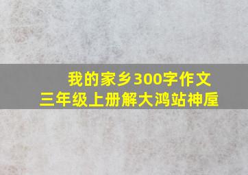 我的家乡300字作文三年级上册解大鸿站神垕