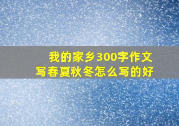 我的家乡300字作文写春夏秋冬怎么写的好