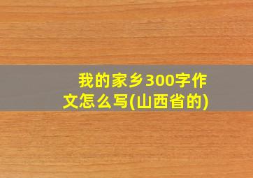 我的家乡300字作文怎么写(山西省的)