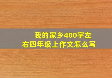 我的家乡400字左右四年级上作文怎么写