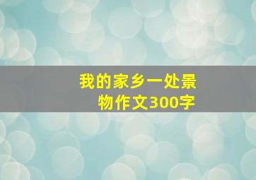 我的家乡一处景物作文300字