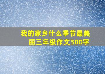 我的家乡什么季节最美丽三年级作文300字