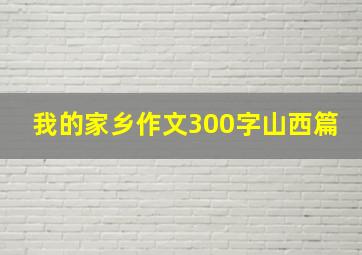 我的家乡作文300字山西篇