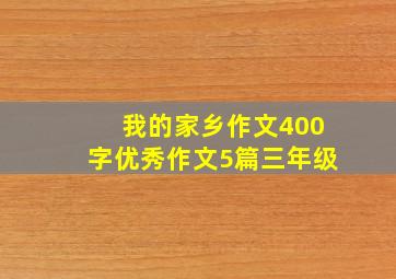 我的家乡作文400字优秀作文5篇三年级