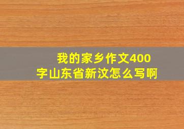 我的家乡作文400字山东省新汶怎么写啊