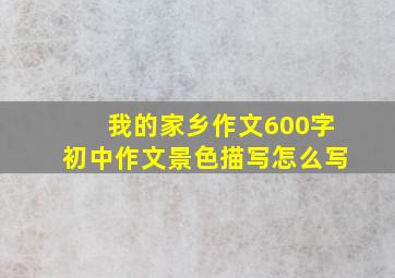 我的家乡作文600字初中作文景色描写怎么写