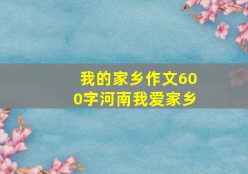 我的家乡作文600字河南我爱家乡