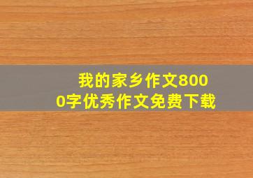 我的家乡作文8000字优秀作文免费下载