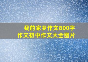 我的家乡作文800字作文初中作文大全图片