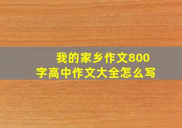 我的家乡作文800字高中作文大全怎么写