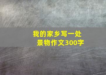 我的家乡写一处景物作文300字