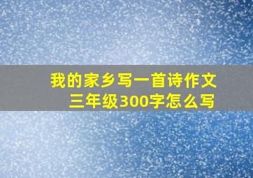 我的家乡写一首诗作文三年级300字怎么写