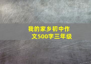 我的家乡初中作文500字三年级