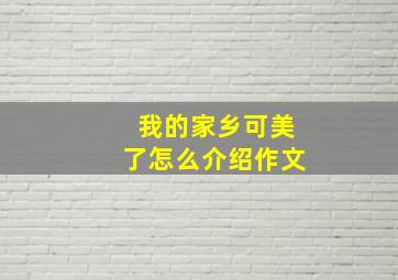 我的家乡可美了怎么介绍作文