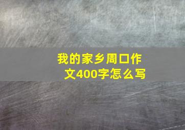 我的家乡周口作文400字怎么写