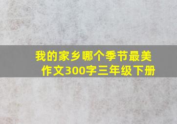 我的家乡哪个季节最美作文300字三年级下册