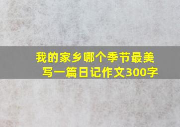 我的家乡哪个季节最美写一篇日记作文300字