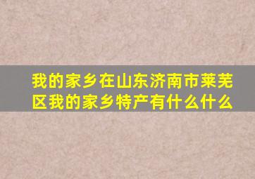 我的家乡在山东济南市莱芜区我的家乡特产有什么什么