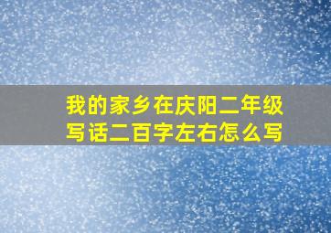 我的家乡在庆阳二年级写话二百字左右怎么写