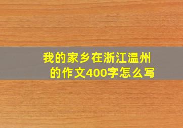 我的家乡在浙江温州的作文400字怎么写