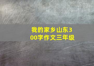 我的家乡山东300字作文三年级