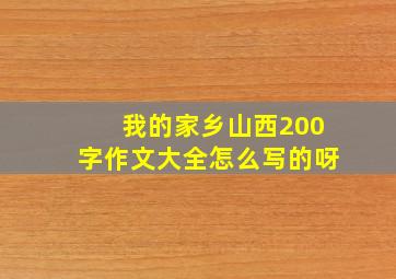 我的家乡山西200字作文大全怎么写的呀